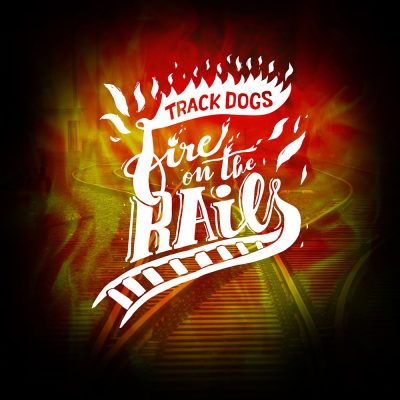 Fire on the Rails by Track Dogs